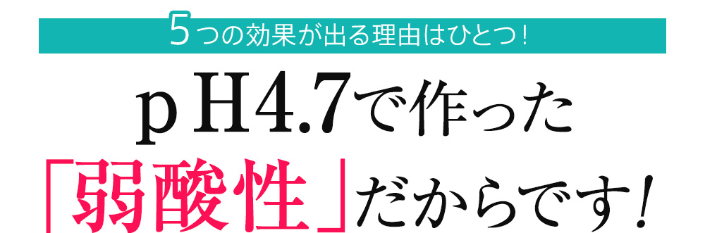 ｐＨ4.7で作った「弱酸性」だからです！